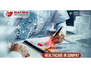 Leading Healthcare in Sonipat with Experienced Medical Experts