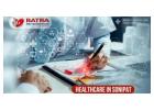 Leading Healthcare in Sonipat with Experienced Medical Experts
