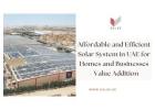 Affordable and Efficient Solar System in UAE for Homes and Businesses - Value Addition