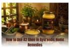How to Use A2 Ghee in Ayurvedic Home Remedies        