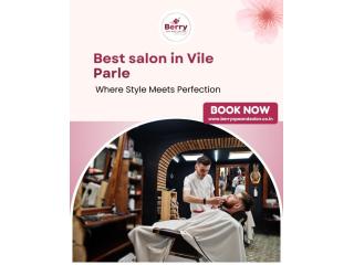Best Salon in Vile Parle for Beauty and Relaxation