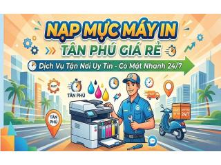 Nạp Mực Máy In Tân Phú Giá Rẻ – Dịch Vụ Tận Nơi Uy Tín, Có Mặt Nhanh 24/7