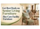 Get Best Deals on Senior Living Furniture | Buy Care Facility Furniture