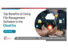 Top Benefits of Using File Management Software in the Cloud Era