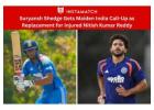 Mumbai's Suryansh Shedge Earns Shot at India Team Replacing Injured Nitish Kumar Reddy