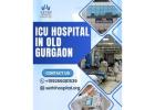  ICU Hospital in Old Gurgaon