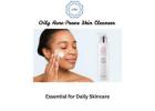 Why Is an Oily Acne-Prone Skin Cleanser Essential for Daily Skincare?