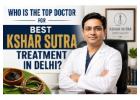 Who Is the Top Doctor for best kshar sutra treatment in Delhi? 