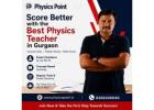 Score Better with the Best Physics Teacher in Gurgaon 