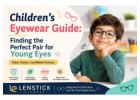  Children's Eyewear Guide: Finding the Perfect Pair for Young Eyes