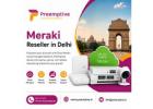 Meraki Reseller in Delhi | Cisco Meraki Partner & Supplier