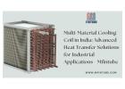 Multi-Material Cooling Coil in India: Advanced Heat Transfer Solutions for Industrial Applications