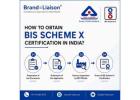 How to obtain BIS Scheme X Certification in India?
