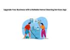 Upgrade Your Business with a Reliable Home Cleaning Services App