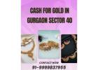Where To Get Instant Cash for Old Gold in Gurgaon Sector 40?