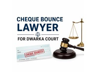 Need a Cheque Bounce Lawyer for Dwarka Court for Your Legal Matter?