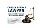 Need a Cheque Bounce Lawyer for Dwarka Court for Your Legal Matter? 