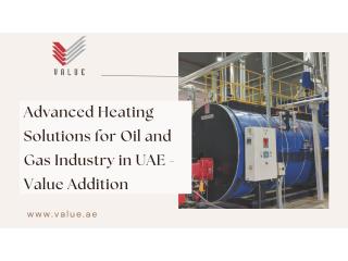 Advanced Heating Solutions for Oil and Gas Industry in UAE - Value Addition