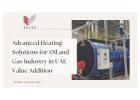 Advanced Heating Solutions for Oil and Gas Industry in UAE - Value Addition