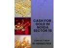 Want The Highest Value for Gold in Noida Sector 18?