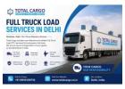 Full Truck Load Services in Delhi - Total Cargo