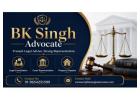 Need Trusted Legal Assistance from BK Singh Advocate for Your Legal Matter? 