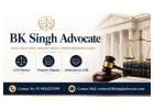 Looking for Experienced and Reliable Legal Help from BK Singh Advocate?