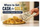 Where to Get Cash for Gold in Greater Kailash Quickly?