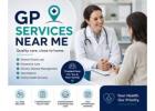 Quality Healthcare Close to Home with GP Services Near Me