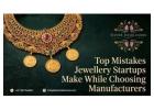 Top Mistakes Jewellery Startups Make While Choosing Manufacturers
