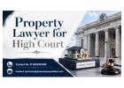 Do You Need an Experienced Property Lawyer for High Court?
