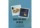 Where To Receive Instant Cash For Gold In Delhi?