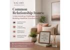 Common Relationship Issues: Understanding Challenges and Building Healthier Connections 