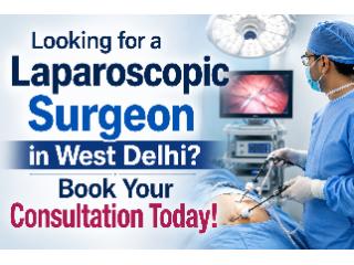 Looking for a Laparoscopic Surgeon in West Delhi? Book Your Consultation Today!