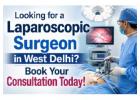 Looking for a Laparoscopic Surgeon in West Delhi? Book Your Consultation Today! 