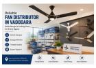 Fan Distributor in Vadodara: Find the Right Ceiling Fan 