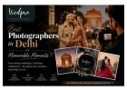 Best Photographers in Delhi for Memorable Moments