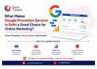 What Makes Google Promotion Services in Delhi a Good Choice for Online Marketing?