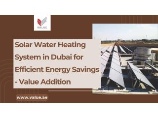 Solar Water Heating System in Dubai for Efficient Energy Savings - Value Addition
