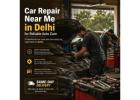 Car Repair Near Me in Delhi for Reliable Auto Care