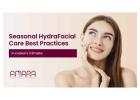 Seasonal HydraFacial Care: The Best Skincare for Dubai’s Climate