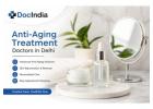 Best Anti-Aging Treatment Doctors in Delhi | DocIndia