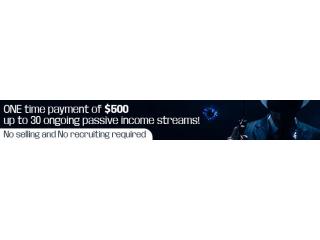 One Time Payment of $500 up to 30 Passive Ongoing Income Streams!! No Selling, No Recruiting!!