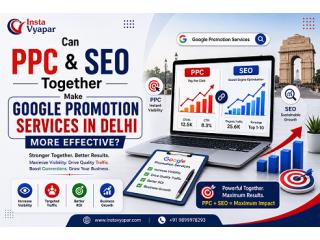 Can PPC and SEO Together Make Google Promotion Services in Delhi More Effective?