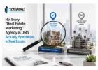 Not Every Real Estate Marketing Agency in Delhi Truly Specialises