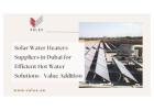 Solar Water Heaters Suppliers in Dubai for Efficient Hot Water Solutions - Value Addition