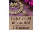 Looking For Reliable Buyer To Get  Cash For Gold In Ghaziabad?