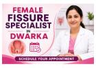 Female Fissure Specialist in Dwarka – Schedule Your Appointment