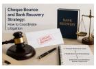 How to Manage Cheque Bounce and Bank Recovery Litigation Effectively?
