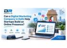 Can a Digital Marketing Company in Delhi Help Startups Build an Online Presence?